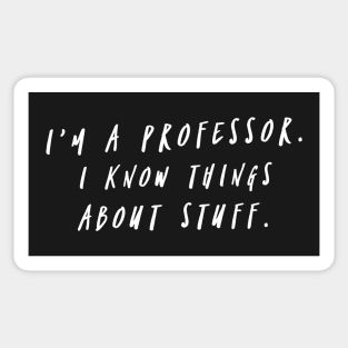 I'm A Professor. I Know Things About Stuff. Sticker